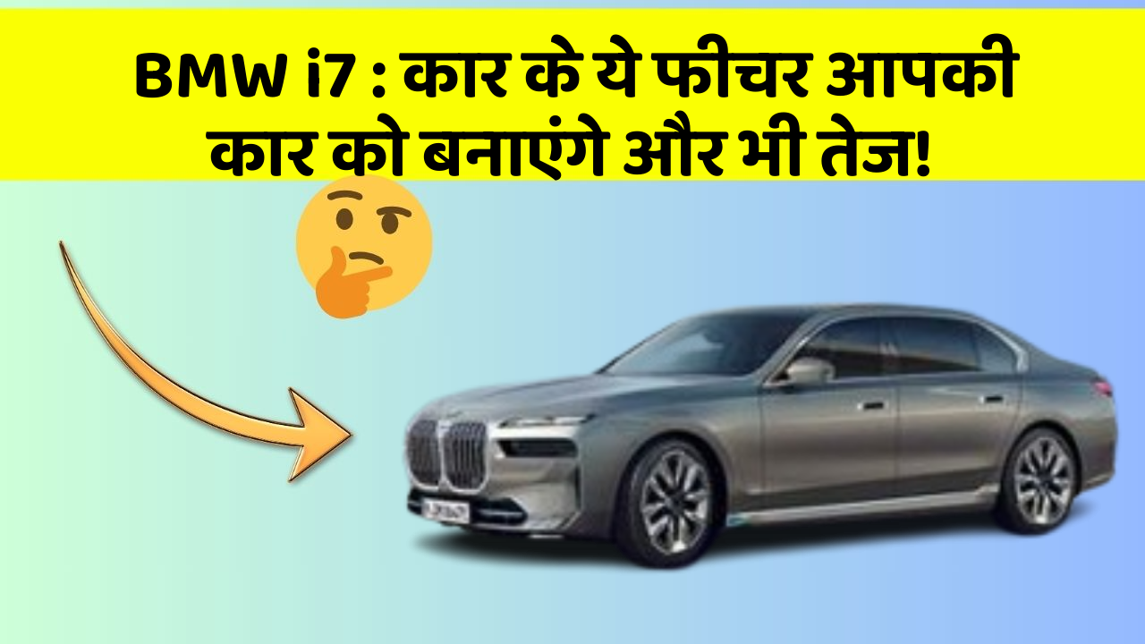 BMW i7: कार के ये फीचर आपकी कार को बनाएंगे और भी तेज!