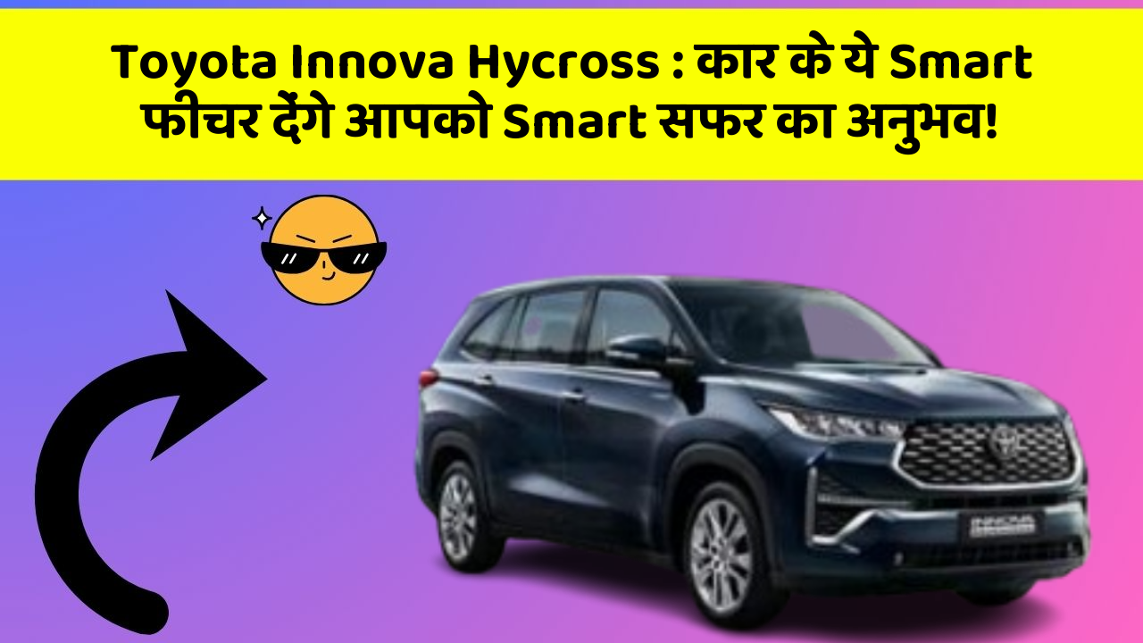 Toyota Innova Hycross: कार के ये Smart फीचर देंगे आपको Smart सफर का अनुभव!