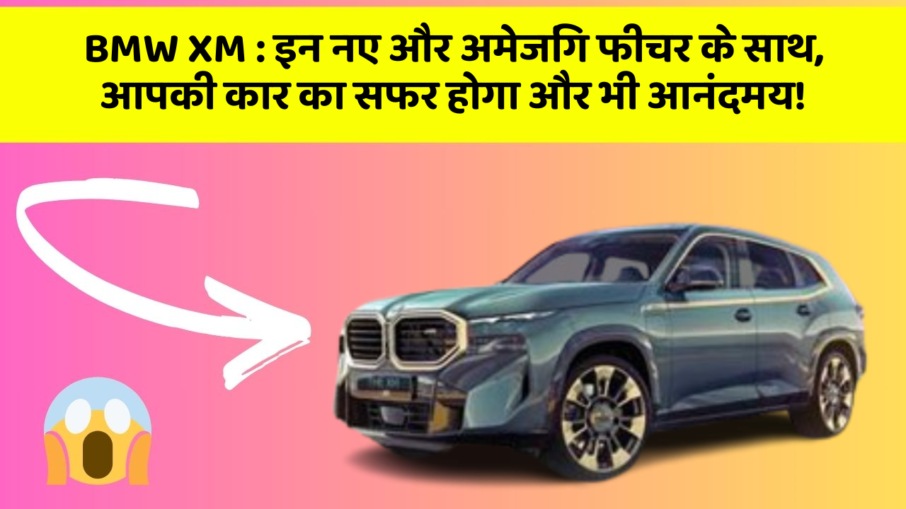BMW XM: इन नए और अमेजिंग फीचर के साथ, आपकी कार का सफर होगा और भी आनंदमय!