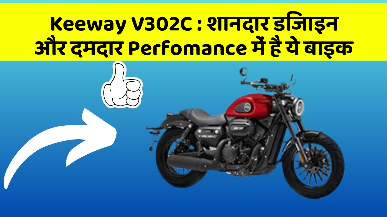 Keeway V302C: शानदार डिजाइन और दमदार Perfomance में है ये बाइक