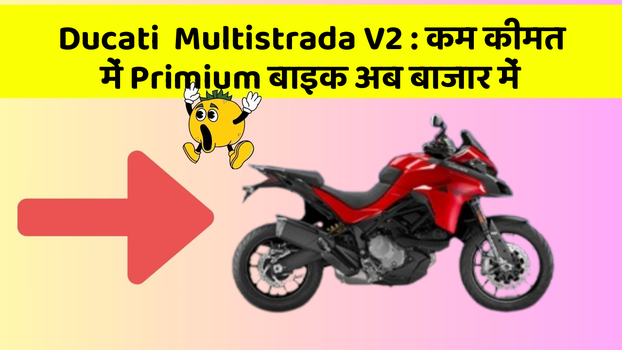Ducati  Multistrada V2: कम कीमत में Primium बाइक अब बाजार में