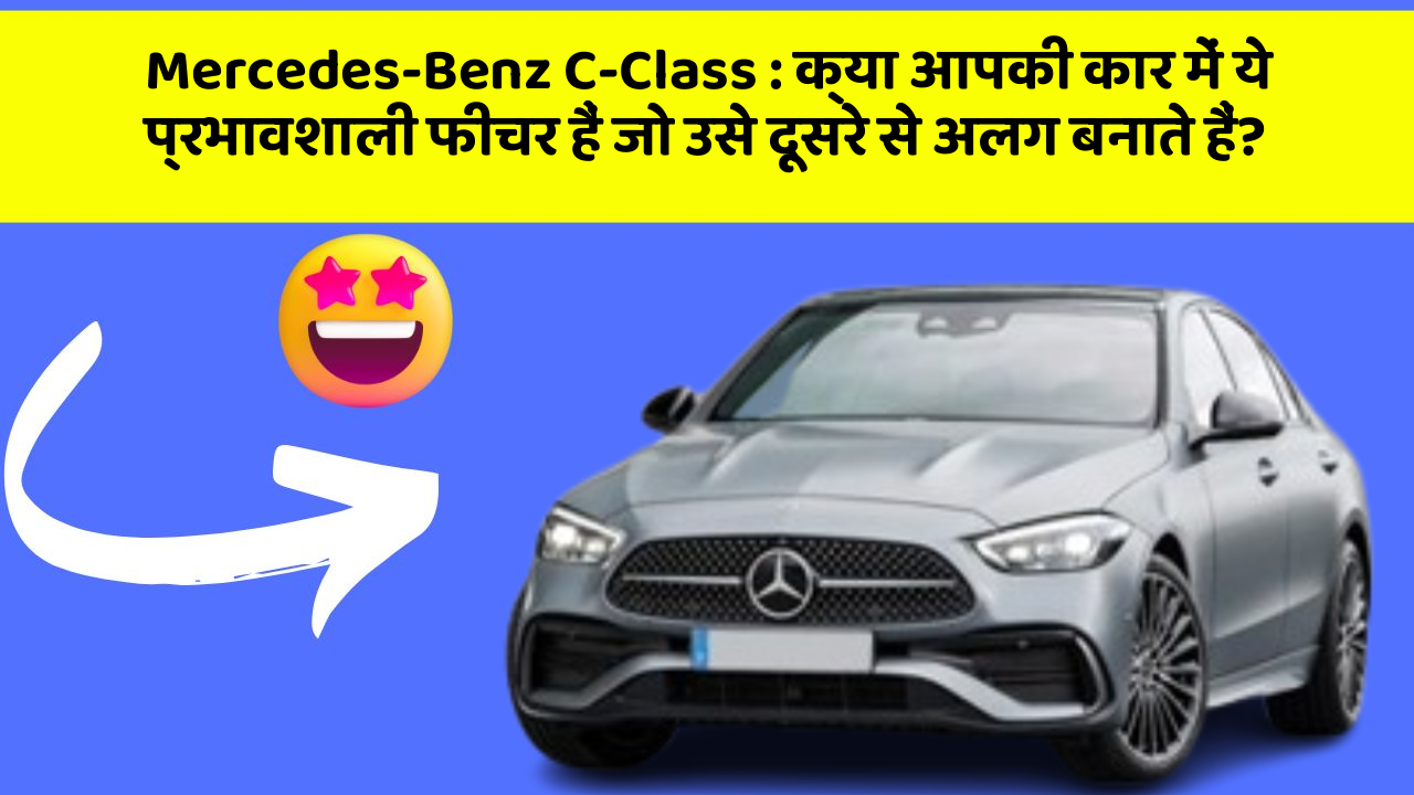 Mercedes-Benz C-Class: क्या आपकी कार में ये प्रभावशाली फीचर हैं जो उसे दूसरे से अलग बनाते हैं?