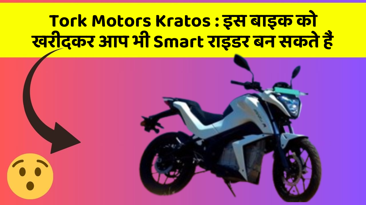 Tork Motors Kratos : इस बाइक को खरीदकर आप भी Smart राइडर बन सकते हैं