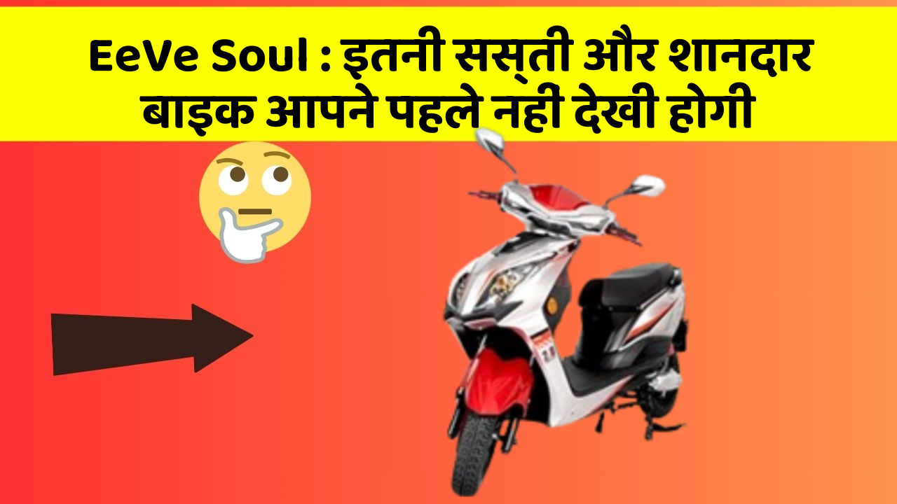 EeVe Soul: इतनी सस्ती और शानदार बाइक आपने पहले नहीं देखी होगी