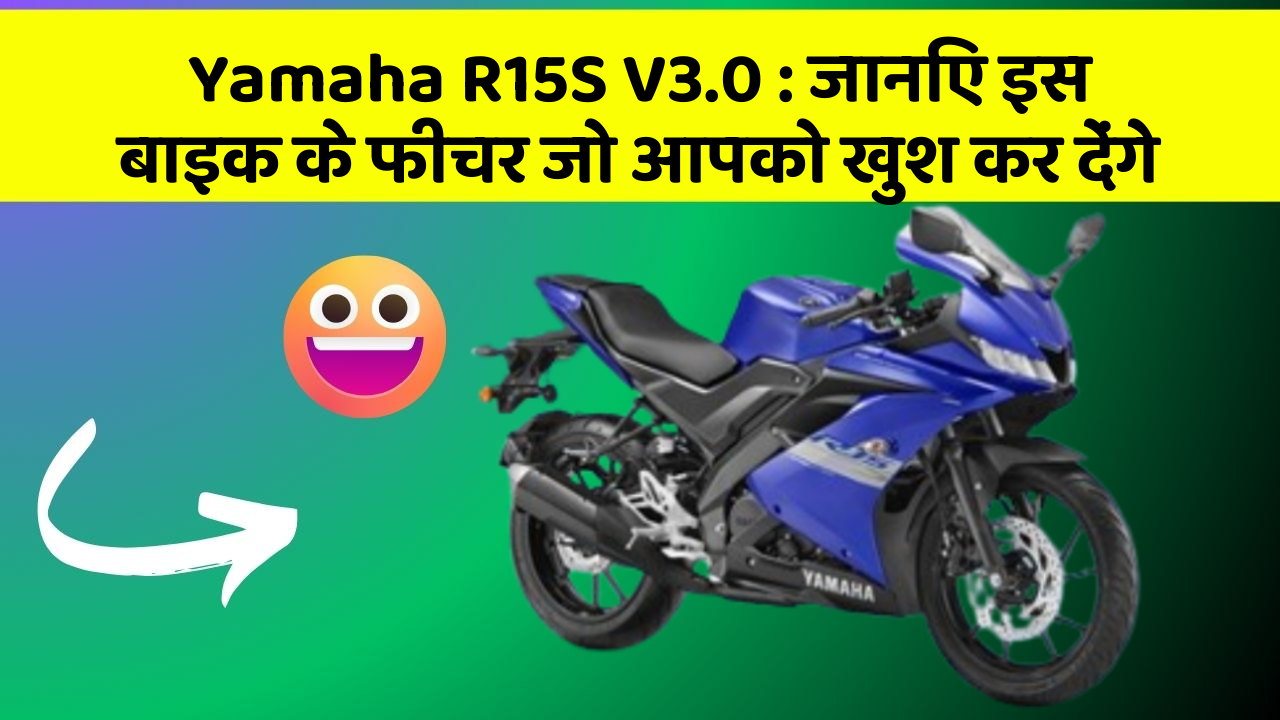 Yamaha R15S V3.0: जानिए इस बाइक के फीचर जो आपको खुश कर देंगे