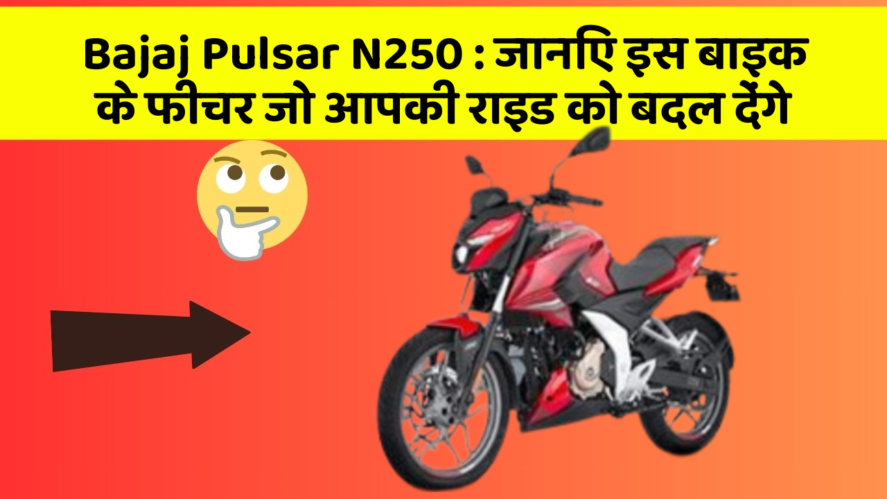 Bajaj Pulsar N250: जानिए इस बाइक के फीचर जो आपकी राइड को बदल देंगे
