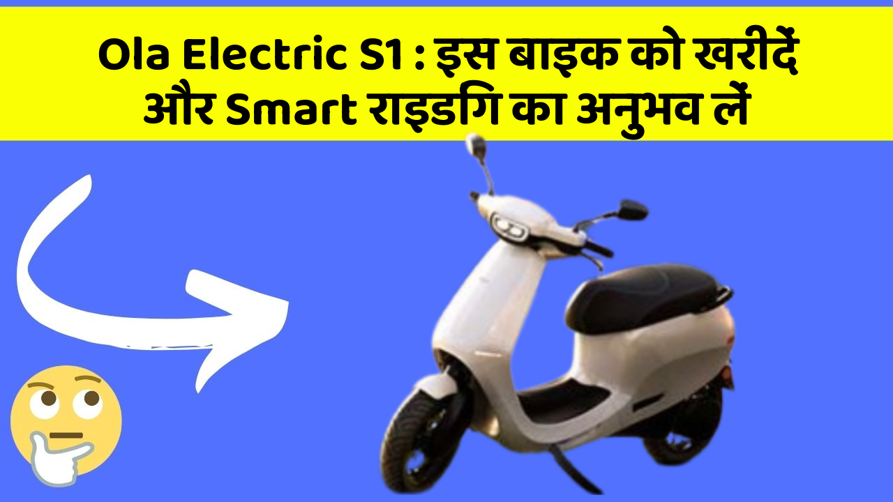 Ola Electric S1: इस बाइक को खरीदें और Smart राइडिंग का अनुभव लें