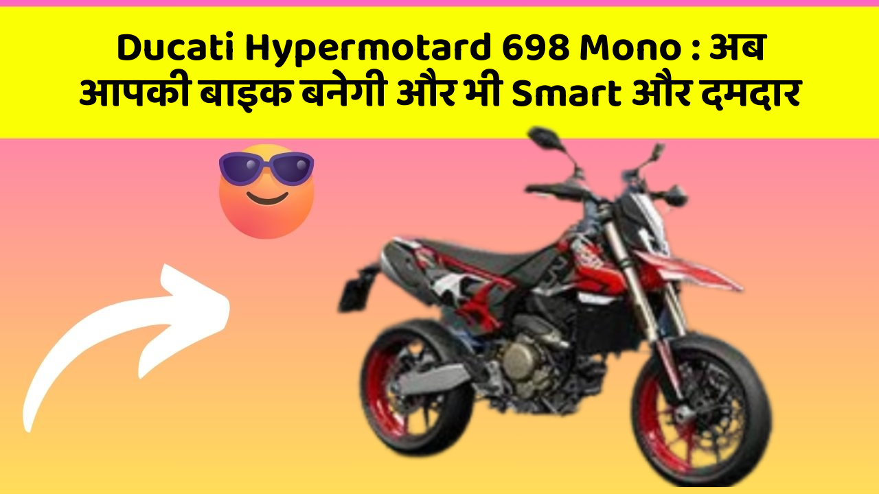 Ducati Hypermotard 698 Mono: अब आपकी बाइक बनेगी और भी Smart और दमदार