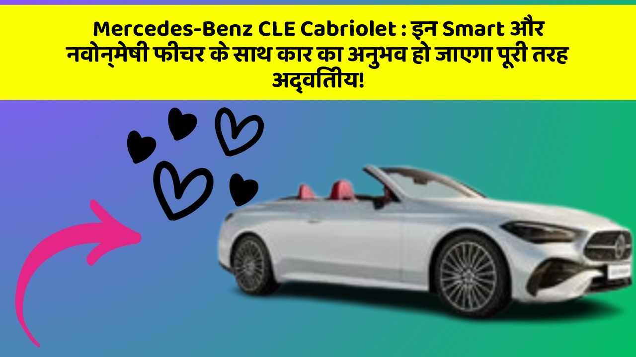 Mercedes-Benz CLE Cabriolet: इन Smart और नवोन्मेषी फीचर के साथ कार का अनुभव हो जाएगा पूरी तरह अद्वितीय!
