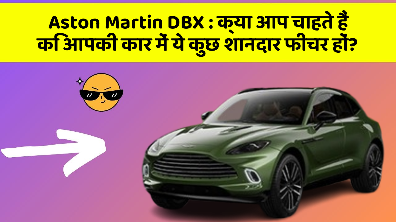 Aston Martin DBX: क्या आप चाहते हैं कि आपकी कार में ये कुछ शानदार फीचर हों?