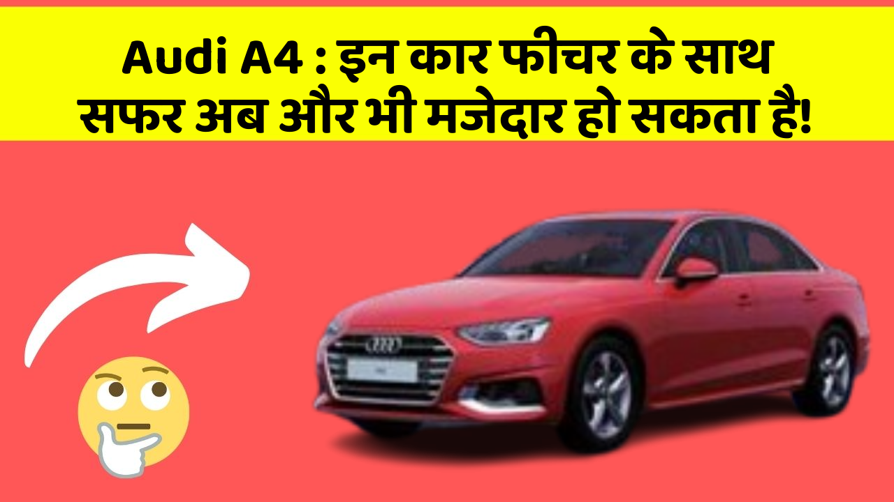Audi A4 : इन कार फीचर के साथ सफर अब और भी मजेदार हो सकता है!