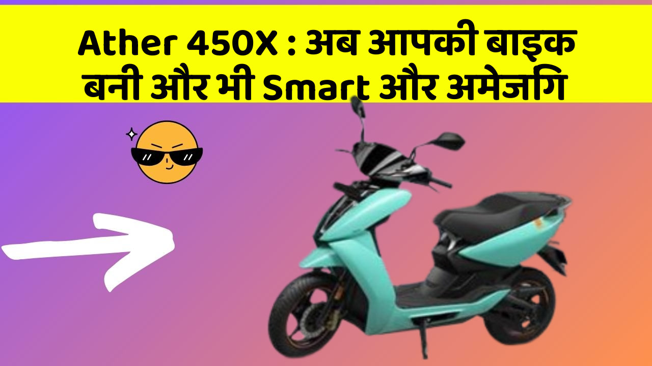 Ather 450X: अब आपकी बाइक बनी और भी Smart और अमेजिंग