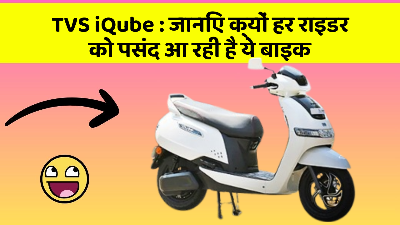 TVS iQube: जानिए क्यों हर राइडर को पसंद आ रही है ये बाइक