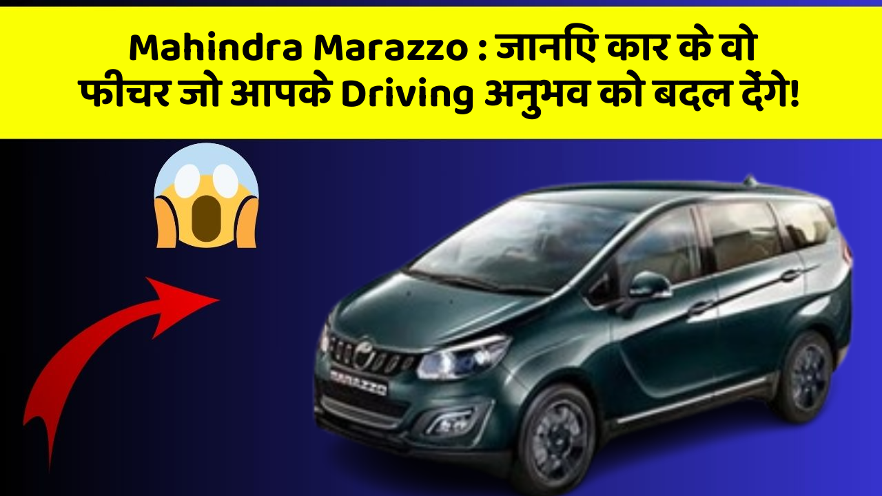 Mahindra Marazzo: जानिए कार के वो फीचर जो आपके Driving अनुभव को बदल देंगे!