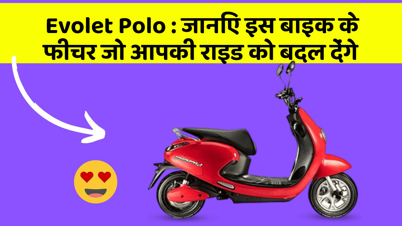 Evolet Polo: जानिए इस बाइक के फीचर जो आपकी राइड को बदल देंगे