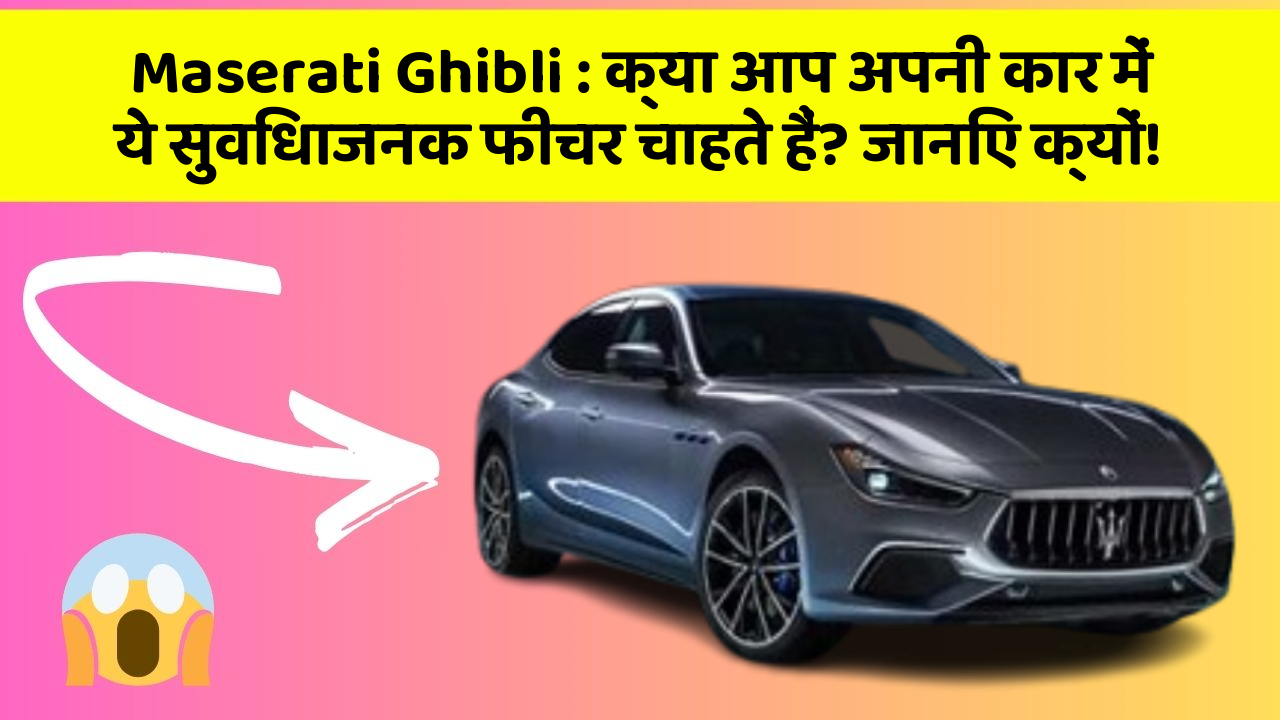 Maserati Ghibli: क्या आप अपनी कार में ये सुविधाजनक फीचर चाहते हैं? जानिए क्यों!