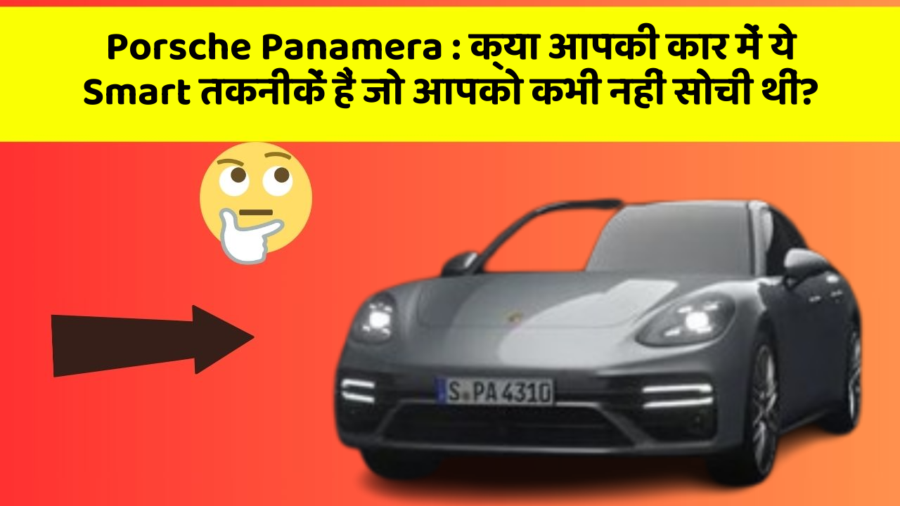 Porsche Panamera: क्या आपकी कार में ये Smart तकनीकें हैं जो आपको कभी नहीं सोची थीं?