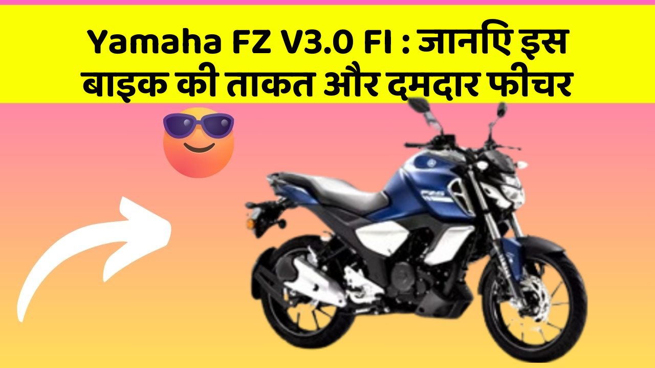 Yamaha FZ V3.0 FI: जानिए इस बाइक की ताकत और दमदार फीचर