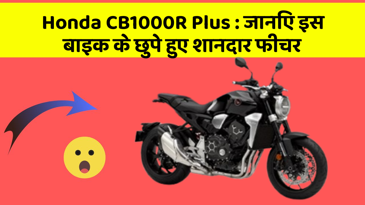 Honda CB1000R Plus: जानिए इस बाइक के छुपे हुए शानदार फीचर