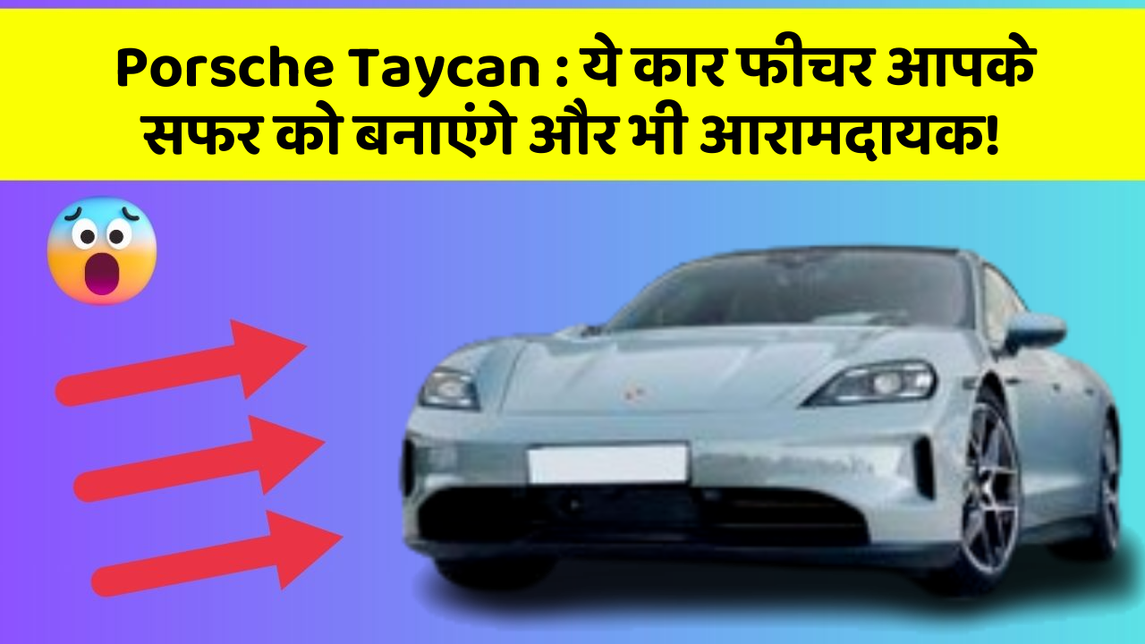 Porsche Taycan : ये कार फीचर आपके सफर को बनाएंगे और भी आरामदायक!