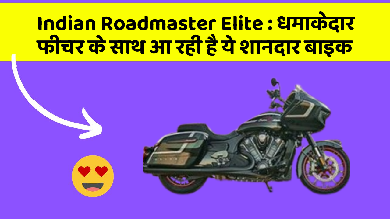 Indian Roadmaster Elite: धमाकेदार फीचर के साथ आ रही है ये शानदार बाइक