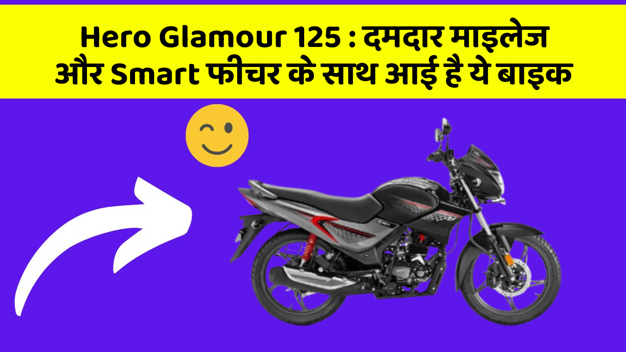 Hero Glamour 125: दमदार माइलेज और Smart फीचर के साथ आई है ये बाइक