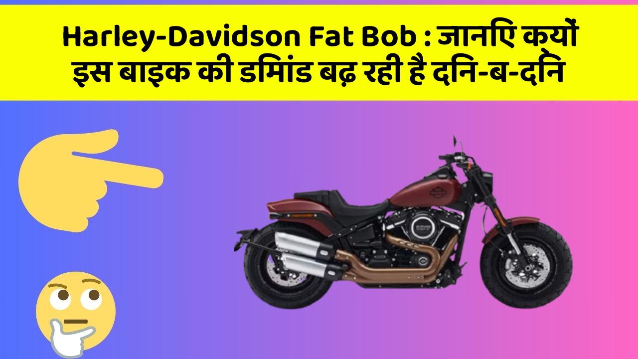Harley-Davidson Fat Bob: जानिए क्यों इस बाइक की डिमांड बढ़ रही है दिन-ब-दिन