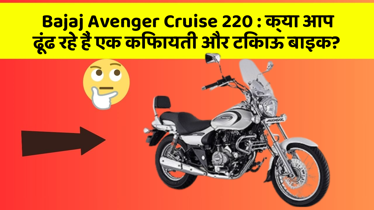 Bajaj Avenger Cruise 220 : क्या आप ढूंढ रहे हैं एक किफायती और टिकाऊ बाइक?