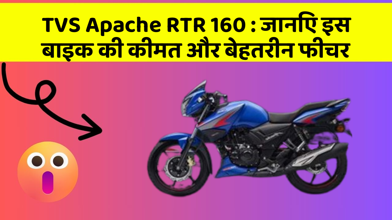 TVS Apache RTR 160 : जानिए इस बाइक की कीमत और बेहतरीन फीचर