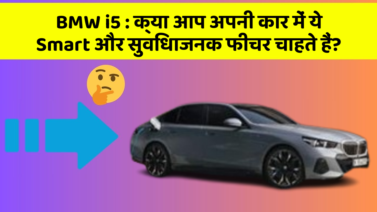 BMW i5: क्या आप अपनी कार में ये Smart और सुविधाजनक फीचर चाहते हैं?