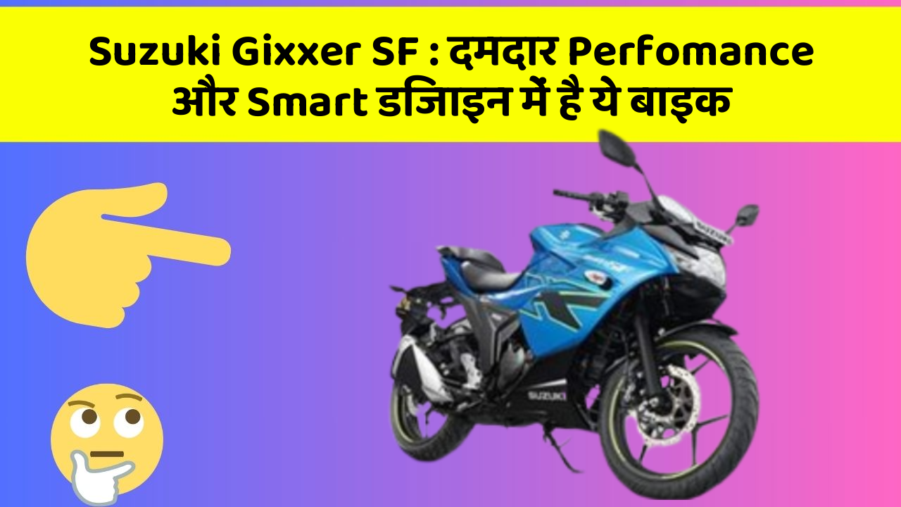 Suzuki Gixxer SF: दमदार Perfomance और Smart डिजाइन में है ये बाइक