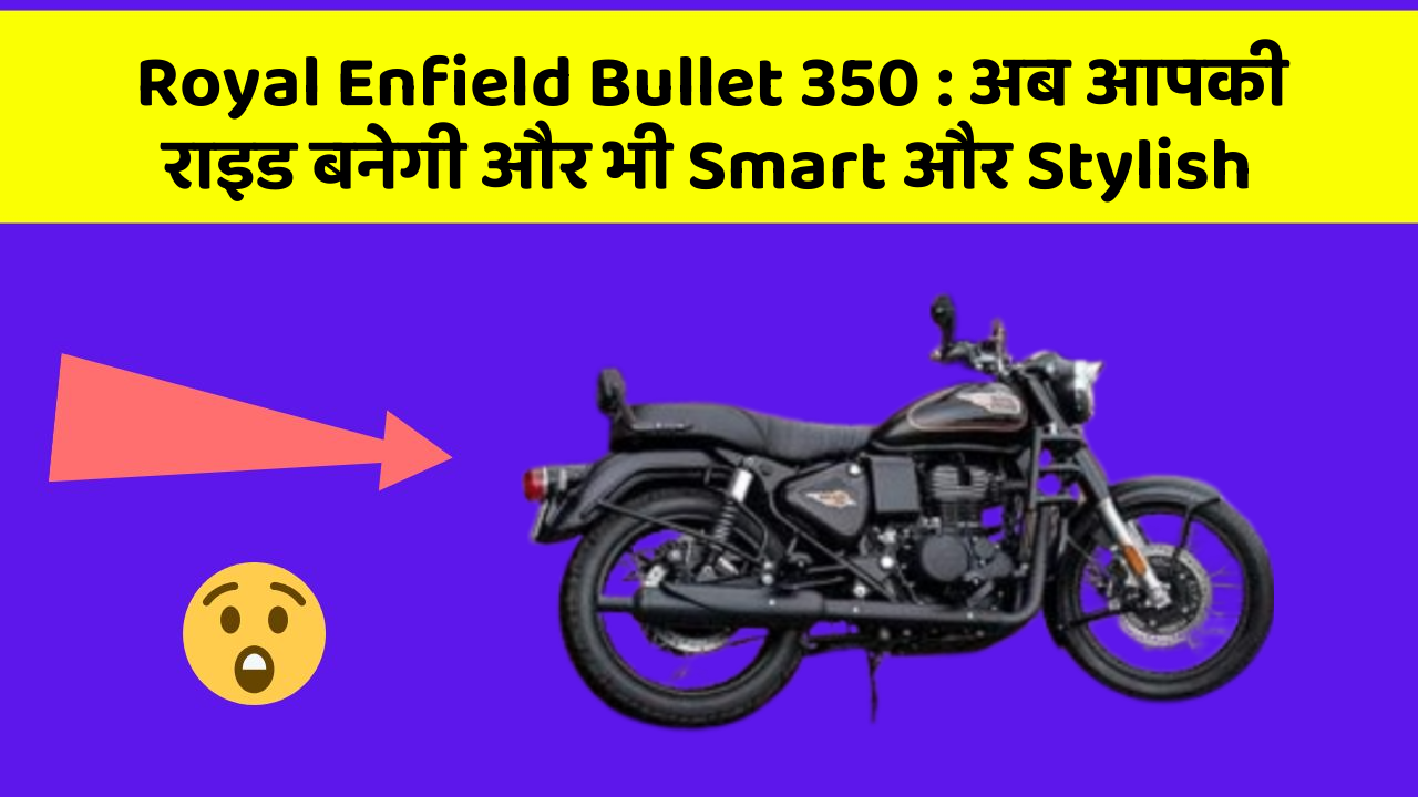 Royal Enfield Bullet 350 : अब आपकी राइड बनेगी और भी Smart और Stylish