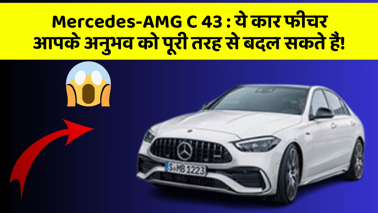 Mercedes-AMG C 43: ये कार फीचर आपके अनुभव को पूरी तरह से बदल सकते हैं!