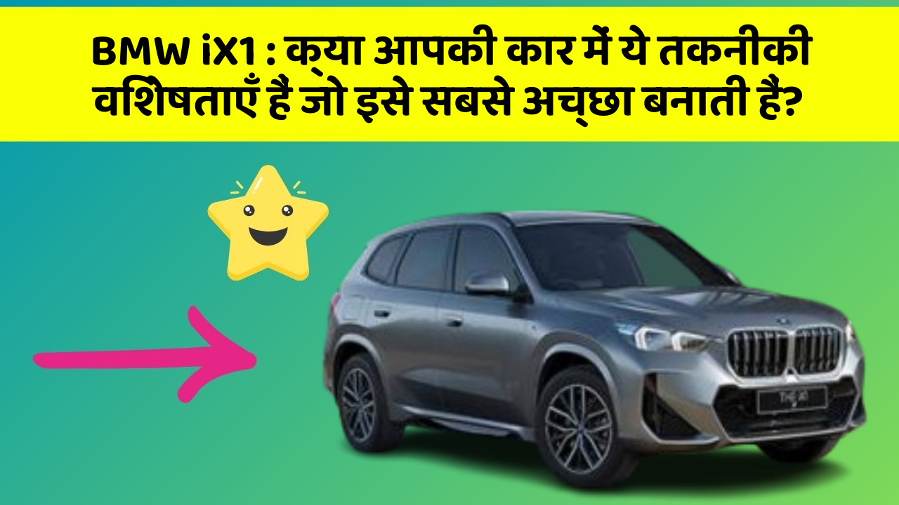 BMW iX1:क्या आपकी कार में ये तकनीकी विशेषताएँ हैं जो इसे सबसे अच्छा बनाती हैं?