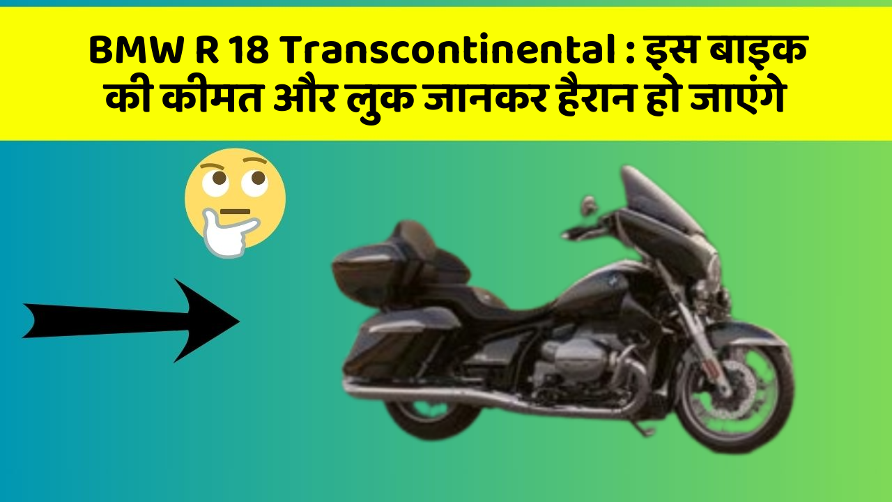 BMW R 18 Transcontinental: इस बाइक की कीमत और लुक जानकर हैरान हो जाएंगे