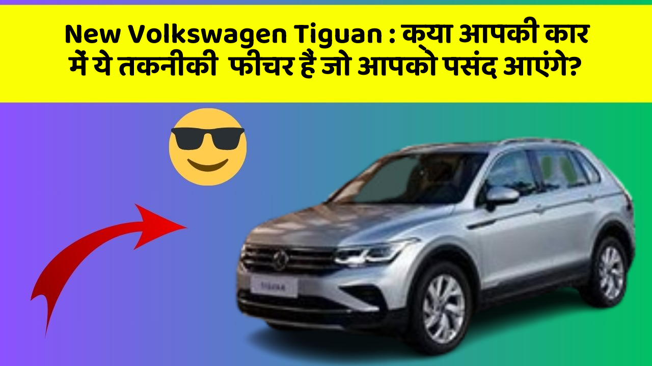 New Volkswagen Tiguan: क्या आपकी कार में ये तकनीकी  फीचर हैं जो आपको पसंद आएंगे?