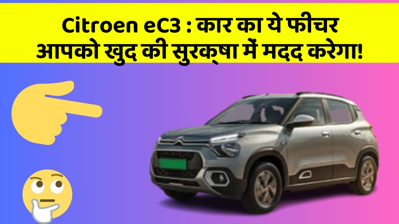 Citroen eC3: कार का ये फीचर आपको खुद की सुरक्षा में मदद करेगा!